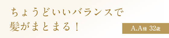 ちょうどいいバランスで髪がまとまる！