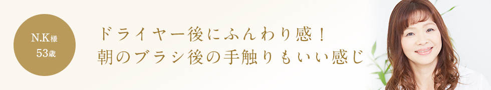 ドライヤー後にふんわり感！朝のブラシ後の手触りもいい感じ