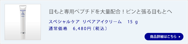 目もと専用ペプチドを大量配合！ リペアアイクリーム 商品詳細はこちら
