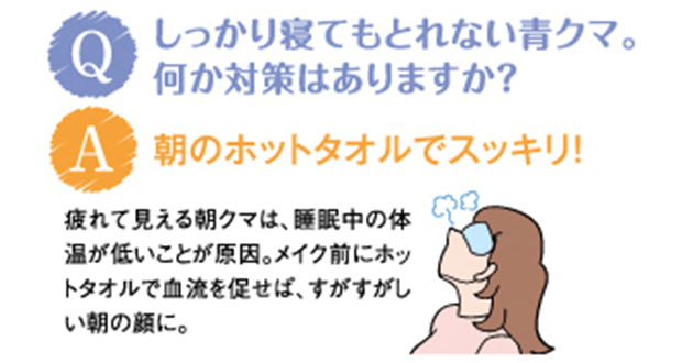 Q.しっかり寝てもとれない青クマ。何か対策はありますか? A.朝のホットタオルでスッキリ!
